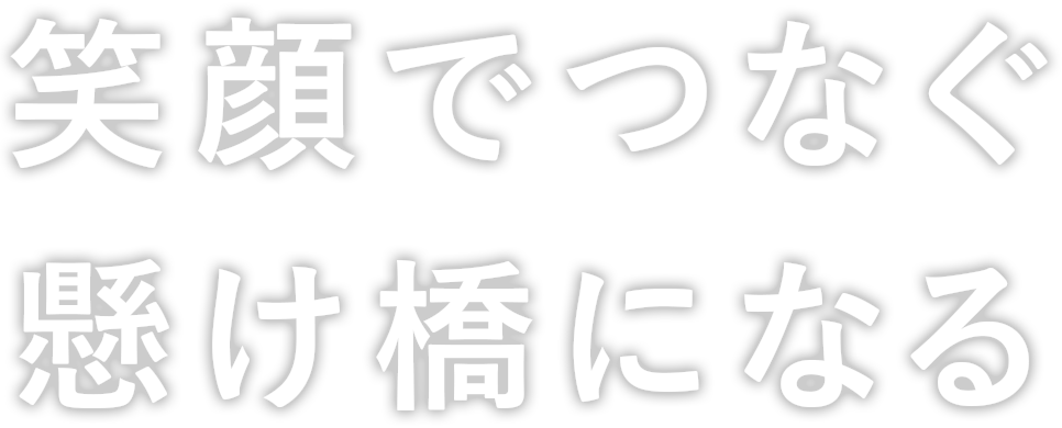 笑顔でつなぐ 懸け橋になる